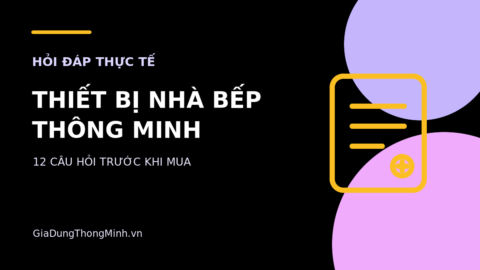 12 câu hỏi thường gặp về thiết bị nhà bếp thông minh